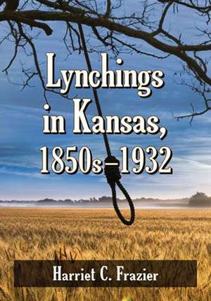 Lynchings in Kansas, 1850s-1932 de Harriet C. Frazier