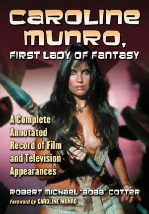 Caroline Munro, First Lady of Fantasy: A Complete Annotated Record of Film and Television Appearances de Robert Michael Bobb Cotter