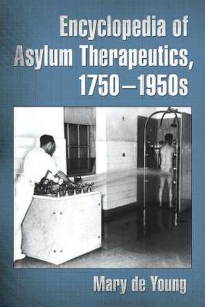 Encyclopedia of Asylum Therapeutics, 1750-1950s de Mary De Young