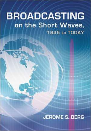 Broadcasting on the Short Waves, 1945 to Today de Jerome S. Berg