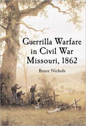 Guerrilla Warfare in Civil War Missouri, Volume I: 1862 de Bruce Nichols