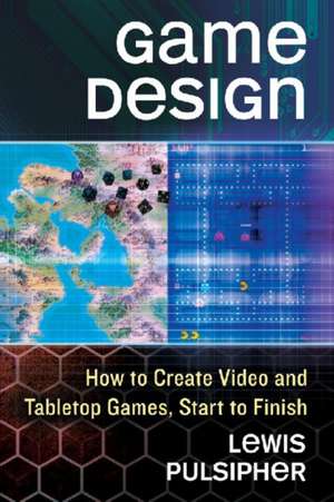 Game Design: How to Create Video and Tabletop Games, Start to Finish de Lewis Pulsipher