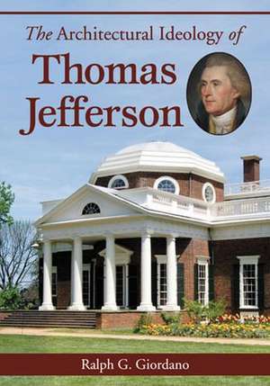 The Architectural Ideology of Thomas Jefferson de Ralph G. Giordano