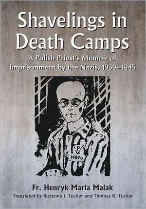 Shavelings in Death Camps: A Polish Priest's Memoir of Imprisonment by the Nazis, 1939-1945 de Henryk Maria Malak