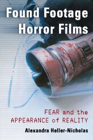 Found Footage Horror Films: Fear and the Appearance of Reality de Alexandra Heller-Nicholas