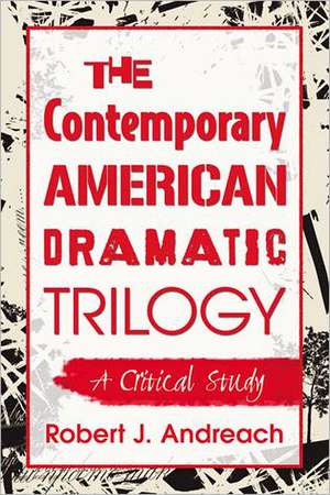 The Contemporary American Dramatic Trilogy: A Critical Study de Robert J. Andreach