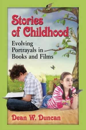 Stories of Childhood: Evolving Portrayals in Books and Films de Dean W. Duncan