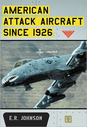 American Attack Aircraft Since 1926 de E. R. Johnson