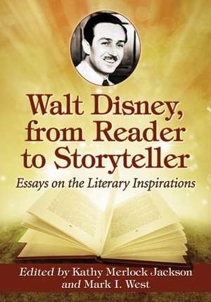 Walt Disney, from Reader to Storyteller: Essays on the Literary Inspirations de Kathy Merlock Jackson