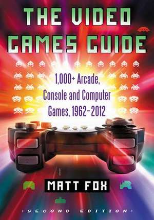 The Video Games Guide: 1,000+ Arcade, Console and Computer Games, 19622012, 2D Ed. de Matt Fox