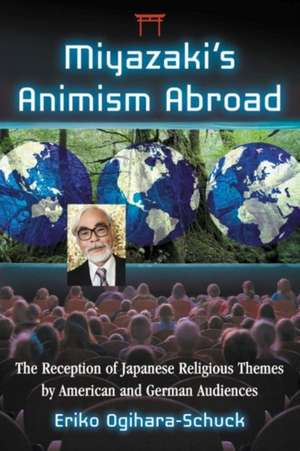 Miyazaki's Animism Abroad: The Reception of Japanese Religious Themes by American and German Audiences de Eriko Ogihara-Schuck