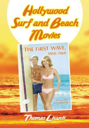 Hollywood Surf and Beach Movies: The First Wave, 1959-1969 de Thomas Lisanti