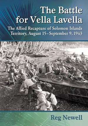 The Battle for Vella Lavella: The Allied Recapture of Solomon Islands Territory, August 15-September 9, 1943 de Reg Newell