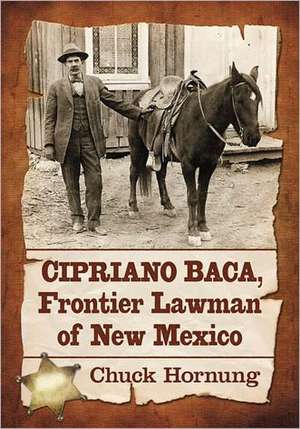 Cipriano Baca, Frontier Lawman of New Mexico de Chuck Hornung