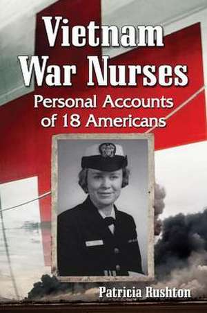 Vietnam War Nurses: Personal Accounts of 18 Americans de Patricia Rushton