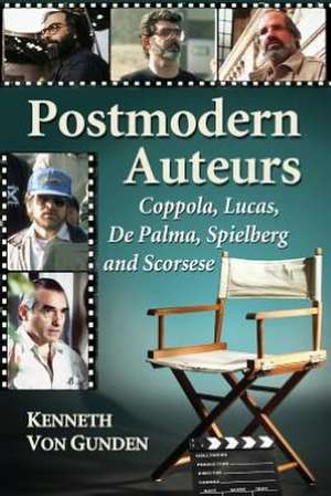 Postmodern Auteurs: Coppola, Lucas, De Palma, Spielberg and Scorsese de Kenneth Von Gunden