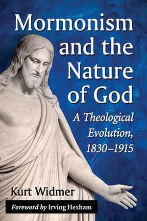 Mormonism and the Nature of God: A Theological Evolution, 1830-1915 de Kurt Widmer