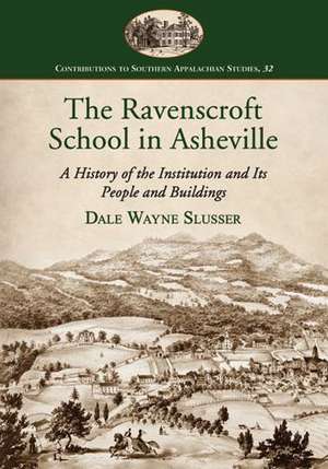 The Ravenscroft School in Asheville: A History of the Institution and Its People and Buildings de Dale Wayne Slusser