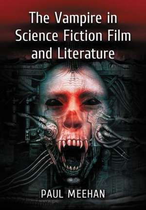 The Vampire in Science Fiction Film and Literature de Paul Meehan