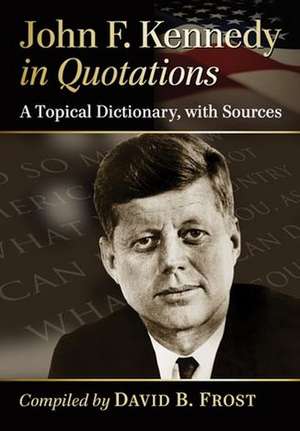 John F. Kennedy in Quotations: A Topical Dictionary, with Sources de John F. Kennedy