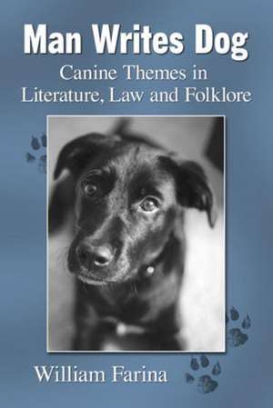 Man Writes Dog: Canine Themes in Literature, Law and Folklore de William Farina