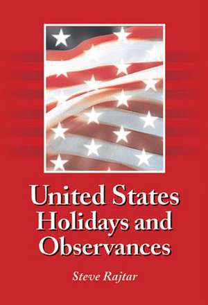 United States Holidays and Observances: By Date, Jurisdiction, and Subject, Fully Indexed de Steve Rajtar