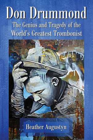 Don Drummond: The Genius and Tragedy of the World's Greatest Trombonist de Heather Augustyn