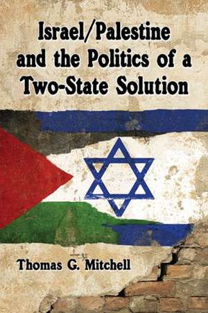 Israel/Palestine and the Politics of a Two-State Solution de Thomas G. Mitchell