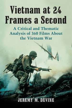 Vietnam at 24 Frames a Second: A Critical and Thematic Analysis of 360 Films about the Vietnam War de Jeremy M. Devine