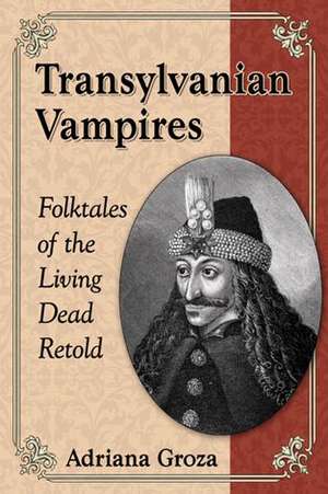 Transylvanian Vampires: Folktales of the Living Dead Retold de Adriana Groza