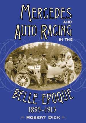 Mercedes and Auto Racing in the Belle Epoque, 1895-1915 de Robert Dick