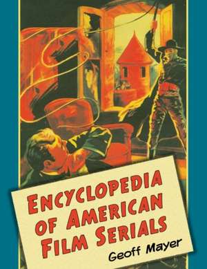 Encyclopedia of American Film Serials de Geoff Mayer