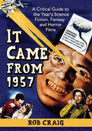 It Came from 1957: A Critical Guide to the Year's Science Fiction, Fantasy and Horror Films de Rob Craig