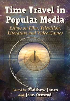 Time Travel in Popular Media: Essays on Film, Television, Literature and Video Games de Matthew Jones