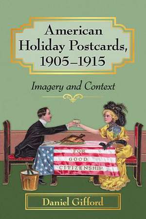 American Holiday Postcards, 1905-1915: Imagery and Context de Daniel Gifford