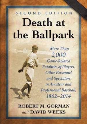 Death at the Ballpark: More Than 2,000 Game-Related Fatalities of Players, Other Personnel and Spectators in Amateur and Professional Basebal de Robert M. Gorman