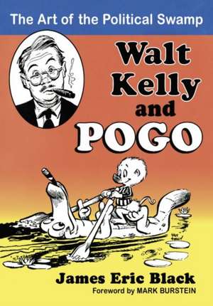 Walt Kelly and Pogo: The Art of the Political Swamp de James Eric Black