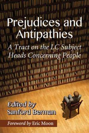 Prejudices and Antipathies: A Tract on the LC Subject Heads Concerning People de Eric Moon