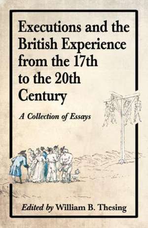 Executions and the British Experience from the 17th to the 20th Century: A Collection of Essays de William B. Thesing