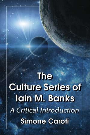 The Culture Series of Iain M. Banks: A Critical Introduction de Simone Caroti