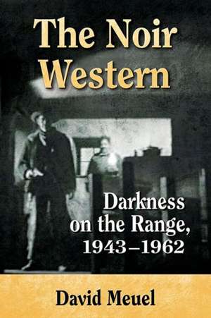 The Noir Western: Darkness on the Range, 1943-1962 de David Meuel