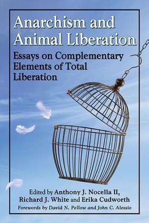 Anarchism and Animal Liberation: Essays on Complementary Elements of Total Liberation de Anthony J. II Nocella