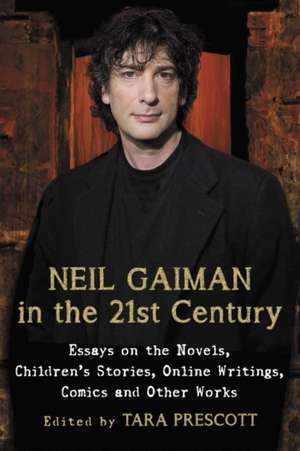 Neil Gaiman in the 21st Century: Essays on the Novels, Children's Stories, Online Writings, Comics and Other Works de Tara Prescott