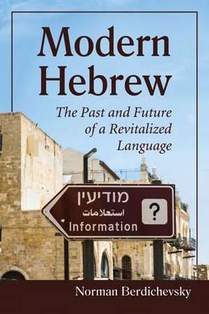 Modern Hebrew: The Past and Future of a Revitalized Language de Norman Berdichevsky