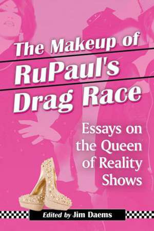 The Makeup of Rupaul's Drag Race: Essays on the Queen of Reality Shows de Jim Daems