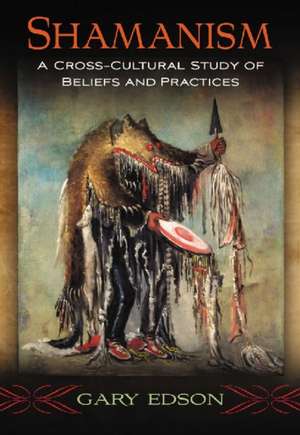 Shamanism: A Cross-Cultural Study of Beliefs and Practices de Gary Edson