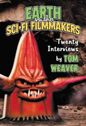 Earth vs. the Sci-Fi Filmmakers: 20 Interviews de Tom Weaver