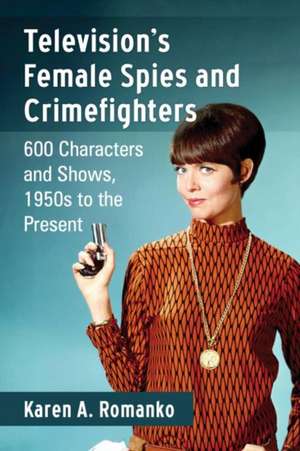 Television's Female Spies and Crimefighters de Karen A. Romanko