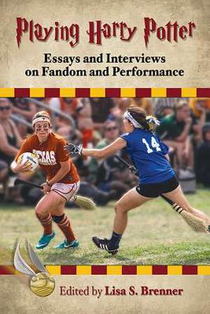 Playing Harry Potter: Essays and Interviews on Fandom and Performance de Lisa S. Brenner