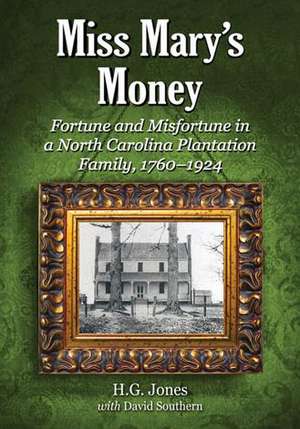 Miss Mary's Money: Fortune and Misfortune in a North Carolina Plantation Family, 1760-1924 de H. G. Jones